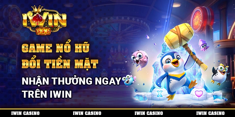 Game Nổ Hũ Đổi Tiền Mặt, Nhận Thưởng Ngay Trên IWIN