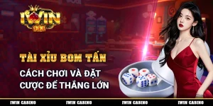 Tài Xỉu Bom Tấn - Cách Chơi Và Đặt Cược Để Thắng Lớn