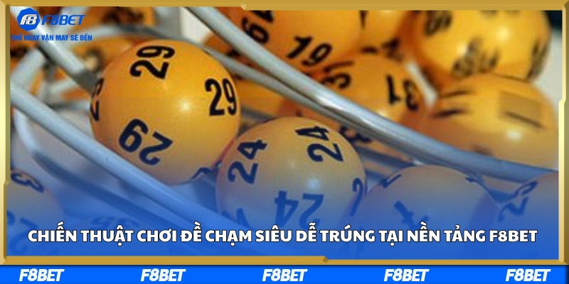 Chiến Thuật Chơi Đề Chạm Siêu Dễ Trúng Tại Nền Tảng F8BET