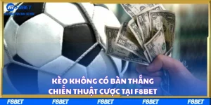 Kèo Không Có Bàn Thắng – Chiến Thuật Cược Tại F8BET