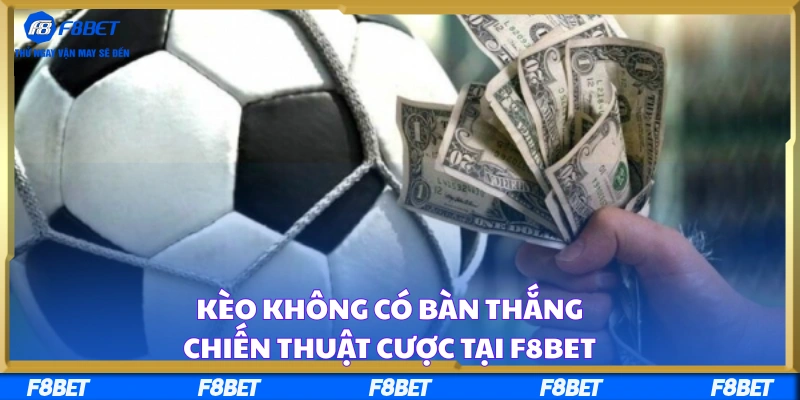 Kèo Không Có Bàn Thắng – Chiến Thuật Cược Tại F8BET