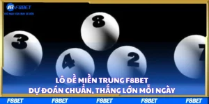 Lô đề miền Trung F8BET – Dự đoán chuẩn, thắng lớn mỗi ngày
