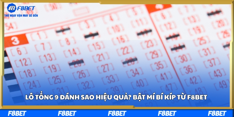 Lô tổng 9 đánh sao hiệu quả? Bật mí bí kíp từ F8BET