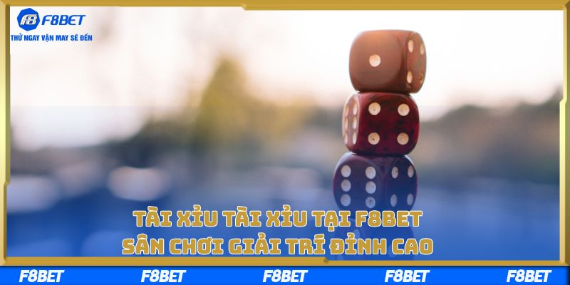 Tài Xỉu Tài Xỉu Tại F8bet – Sân Chơi Giải Trí Đỉnh Cao