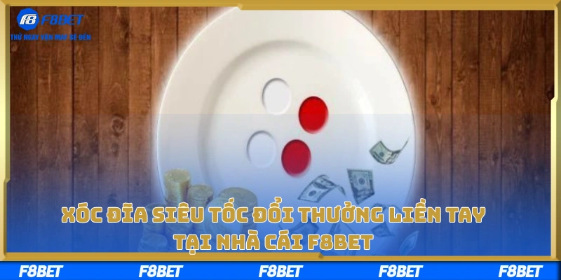 Xóc Đĩa Siêu Tốc Đổi Thưởng Liền Tay Tại Nhà Cái F8BET