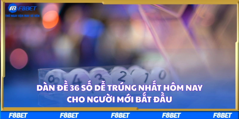 Dàn Đề 36 Số Dễ Trúng Nhất Hôm Nay Cho Người Mới Bắt Đầu