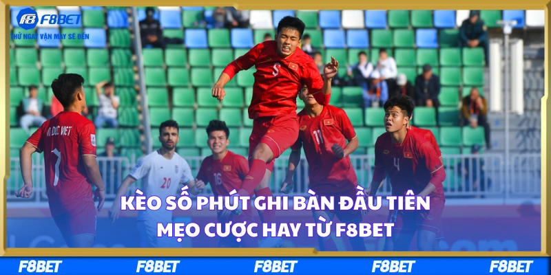 Kèo Số Phút Ghi Bàn Đầu Tiên – Mẹo Cược Hay Từ F8BET