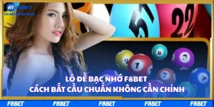 Lô đề bạc nhớ F8BET – Cách bắt cầu chuẩn không cần chỉnh